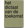 Het Dictaat van de toekomst by Paul Dijkman