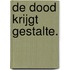 De dood krijgt gestalte.