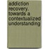Addiction Recovery. Towards a Contextualized Understanding