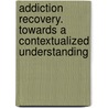 Addiction Recovery. Towards a Contextualized Understanding door Lore Bellaert