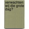 Verwachten wij die grote dag? by Adriaan van Belzen