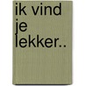 Ik vind je lekker.. by Arie Broere