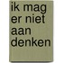 Ik mag er niet aan denken