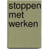 Stoppen Met Werken by Nick van der Leeuw