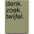 Denk. Zoek. Twijfel