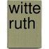 WITTE RUTH