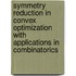 Symmetry reduction in convex optimization with applications in combinatorics