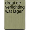 Draai de Verlichting wat lager door Bart Nooteboom