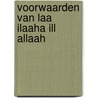 Voorwaarden van Laa ilaaha ill Allaah by Mohammed Bin 'Abdul-Wahhaab