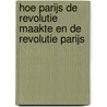 Hoe Parijs de revolutie maakte en de revolutie Parijs by Jacques R. Pauwels