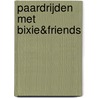 Paardrijden met Bixie&Friends by Koninklijke Nederlandse Hippische Sportfederatie Knhs