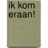 Ik kom eraan!
