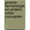Groene kernenergie en andere valse concepten by Thom Holterman