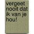 Vergeet nooit dat ik van je hou!