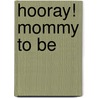 Hooray! Mommy to be door Onbekend