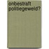 Onbestraft Politiegeweld?