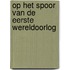 Op het spoor van de Eerste Wereldoorlog