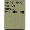 Op het spoor van de Eerste Wereldoorlog door Alexander Jager