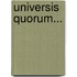 Universis Quorum...