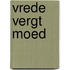 Vrede vergt moed
