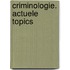 Criminologie. Actuele topics