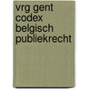 VRG Gent Codex Belgisch publiekrecht by Unknown