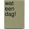 Wat een dag! door Kaat Vrancken