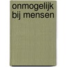 Onmogelijk bij mensen door Geesje vogelaar-van Mourik