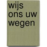 Wijs ons Uw wegen door Onbekend