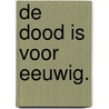 De dood is voor eeuwig. door Peter Plancius