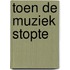 Toen de muziek stopte