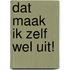 Dat maak ik zelf wel uit!