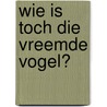 Wie is toch die vreemde vogel? door Myriam Roelandt