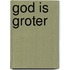God is groter