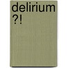 Delirium ?! door Erick Overveen