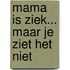 Mama is ziek... maar je ziet het niet