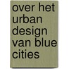 Over het Urban Design van Blue Cities door Paul Dijkman