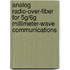 Analog Radio-over-Fiber for 5G/6G Millimeter-Wave Communications