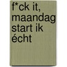 F*ck it, maandag start ik écht door Celien Rombouts