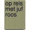 Op reis met Juf Roos door Blooming Media