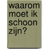 Waarom moet ik schoon zijn?