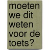 Moeten we dit weten voor de toets? door Coen Peppelenbos