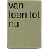 Van toen tot nu