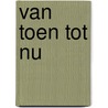Van toen tot nu by Bernard (Roepnaam Ber) Te Mebel