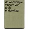 De wonderlijke vingers van Aron Onderwijzer by Willem van Dijk