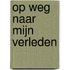 Op weg naar mijn verleden
