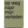 Op weg naar mijn verleden door Jan Schalkx