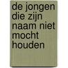 De jongen die zijn naam niet mocht houden by Robin De Keijzer