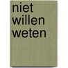 Niet willen weten by Henk van der Linden