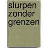 Slurpen zonder grenzen door Ilja Gort